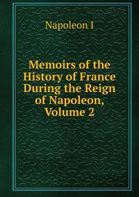 Memoirs of the History of France During the Reign of Napoleon, Volume 2