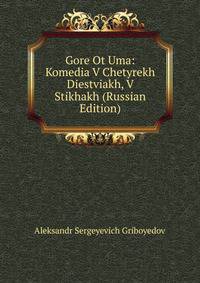 Gore Ot Uma: Komedia V Chetyrekh Diestviakh, V Stikhakh (Russian Edition)