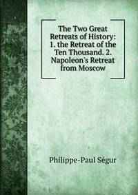 The Two Great Retreats of History: 1. the Retreat of the Ten Thousand. 2. Napoleon's Retreat from Moscow