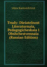 Trudy: Dieiatelnost Literaturnaia, Pedagogicheskaia I Obshchestvennaia (Russian Edition)