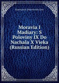 Moravia I Madiary: S Poloviny IX Do Nachala X Vieka (Russian Edition)