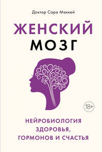 Женский мозг. Нейробиология здоровья, гормонов и счастья