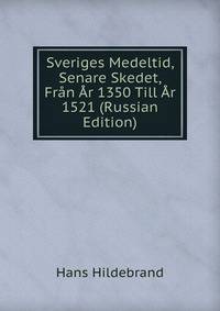 Sveriges Medeltid, Senare Skedet, Fran Ar 1350 Till Ar 1521 (Russian Edition)