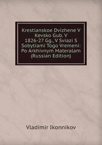 Krestianskoe Dvizhene V Kevsko Gub. V 1826-27 Gg., V Sviazi S Sobytiami Togo Vremeni: Po Arkhivnym Materalam (Russian Edition)
