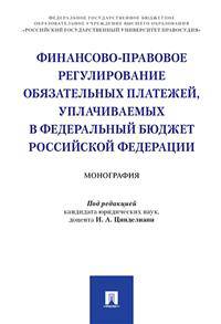 Финансово-правовое регулирование обязательных платежей, уплачиваемых в федеральный бюджет Российской Федерации. Монография