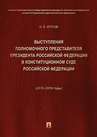Выступления полномочного представителя Президента Российской Федерации в Конституционном Суде Российской Федерации (2015-2018 гг.). Сборник в 2-х томах. Том 1