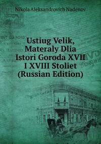 Ustiug Velik, Materaly Dlia Istori Goroda XVII I XVIII Stoliet (Russian Edition)