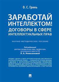 Заработай интеллектом! Договоры в сфере интеллектуальных прав. Научно-методическое пособие