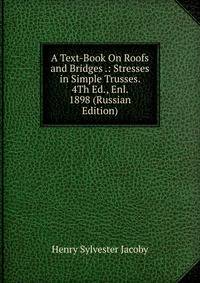 A Text-Book On Roofs and Bridges .: Stresses in Simple Trusses. 4Th Ed., Enl. 1898 (Russian Edition)