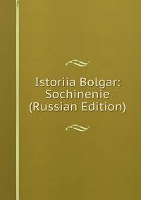 Istoriia Bolgar: Sochinenie (Russian Edition)