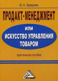 Продакт-менеджмент, или Искусство управления товаром. Практическое пособие