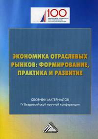 Экономика отраслевых рынков: формирование, практика и развитие. Сборник материалов IV Всероссийской научной конференции