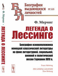 Легенда о Лессинге. Биография основоположника немецкой классической литературы на фоне литературной, социальной, военной и политической жизни Германии XVIII в. Выпуск №125