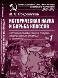 Историческая наука и борьба классов. Историографические очерки, критические статьи и заметки. Том 1