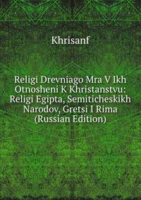 Religi Drevniago Mra V Ikh Otnosheni K Khristanstvu: Religi Egipta, Semiticheskikh Narodov, Gretsi I Rima (Russian Edition)