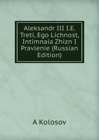 Александр III: Его Личность, Интимная жизнь И Правление