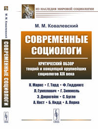 Современные социологи. Критический обзор теорий и концепций крупнейших социологов XIX века (К. Маркс, Г. Тард, Ф. Гиддингс, Л. Гумплович, Г. Зиммель, Э. Дюркгейм, С. Бугле, А. Кост, Б. Кидд, А. Лориа)
