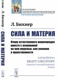 Сила и материя. Очерк естественного миропорядка вместе с основанной на нем моралью, или учением о нравственности