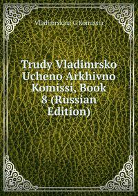 Trudy Vladimrsko Ucheno Arkhivno Komissi, Book 8 (Russian Edition)