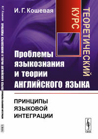 Проблемы языкознания и теории английского языка. Принципы языковой интеграции. Теоретический курс