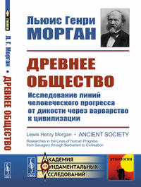 Древнее общество. Исследование линий человеческого прогресса от дикости через варварство к цивилизации