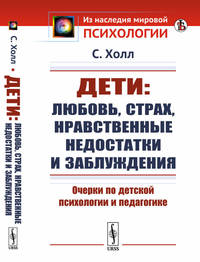 Дети: любовь, страх, нравственные недостатки и заблуждения. Очерки по детской психологии и педагогике