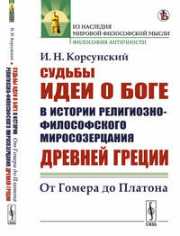 Судьбы идеи о Боге в истории религиозно-философского миросозерцания Древней Греции. От Гомера до Платона