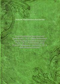 Proiskhozhdenie Sovremennoi Demokratii: Ch. 1. Obshchestvennyi Stroi Frantsii V Kontsie Xviii-Go Vieka. Ch. 2. Politicheskii Stroi Frantsii Nakanunie . Stolietiia. Ch. 4. Poli (Russian Edition)