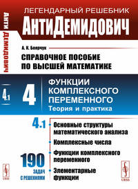 АнтиДемидович. Том 4. Часть 1. Основные структуры математического анализа, комплексные числа, функции комплексного переменного, элементарные функции. Справочное пособие по высшей математике. Функции комплексного переменного: теория и практика