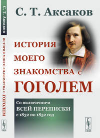 История моего знакомства с Гоголем. Со включением всей переписки с 1832 по 1852 год