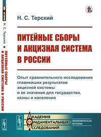 Питейные сборы и акцизная система в России. Опыт сравнительного исследования главнейших результатов акцизной системы и ее значения для государства, казны и населения