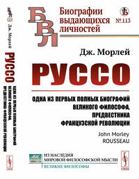 Руссо. Одна из первых полных биографий великого философа, предвестника французской революции. Выпуск №113