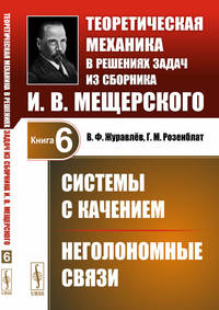 Системы с качением. Неголономные связи. Теоретическая механика в решениях задач из сборника И.В. Мещерского. Книга 6