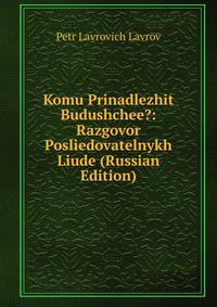 Komu Prinadlezhit Budushchee?: Razgovor Posliedovatelnykh Liude (Russian Edition)
