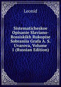 Sistematicheskoe Opisanie Slaviano-Rossiskikh Rukopise Sobraniia Grafa A. S. Uvarova, Volume 1 (Russian Edition)