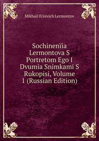 Sochineniia Lermontova S Portretom Ego I Dvumia Snimkami S Rukopisi, Volume 1 (Russian Edition)