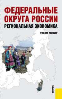 Федеральные округа России. Региональная экономика. Учебное пособие