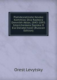 Piatidesiatiliete Kevsko Kommissi Dlia Razbora Drevnikh Aktov, 1843-1893: Istoricheskaia Zapiska O Eia Dieiatel'nosti (Russian Edition)