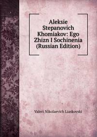 Aleksie Stepanovich Khomiakov: Ego Zhizn I Sochinenia (Russian Edition)