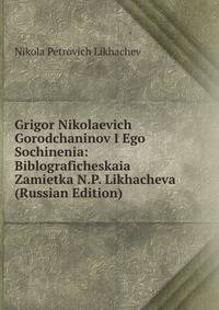 Grigor Nikolaevich Gorodchaninov I Ego Sochinenia: Biblograficheskaia Zamietka N.P. Likhacheva (Russian Edition)