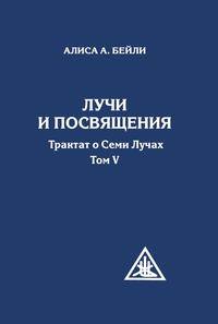 Лучи и посвящения. Трактат о семи лучах. Том V