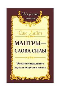 Мантры-слова силы. Энергия сакрального звука и искусство жизни