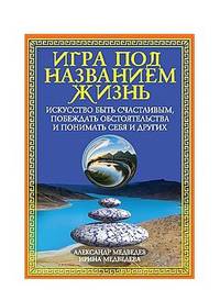 Игра под названием жизнь. Искусство быть счастливым, побеждать обстоятельства и понимать себя и других
