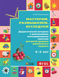 Мастерим, размышляем, исследуем. Дидактический материал к развивающим интегрированным занятиям для детей среднего дошкольного возраста. 4–5 лет. ФГОС