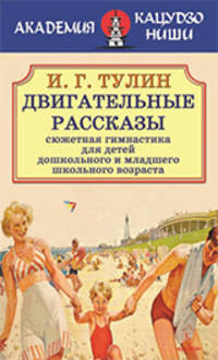Двигательные рассказы (сюжетная гимнастика для детей дошкольного и младшего школьного возраста)