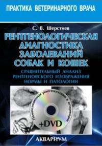 Рентгенологическая диагностика заболеваний собак и кошек. Сравнительный анализ рентгеновского изображения нормы и патологии (+ DVD)