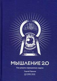 Мышление 2.0. Как решать нерешаемые задачи