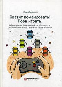 Хватит командовать! Пора играть! Настольная книга-игра современного руководителя