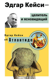 Эдгар Кейси - целитель и ясновидящий. Эдгар Кейси об Атлантиде