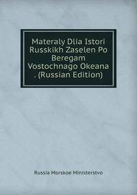 Materaly Dlia Istori Russkikh Zaselen Po Beregam Vostochnago Okeana . (Russian Edition)